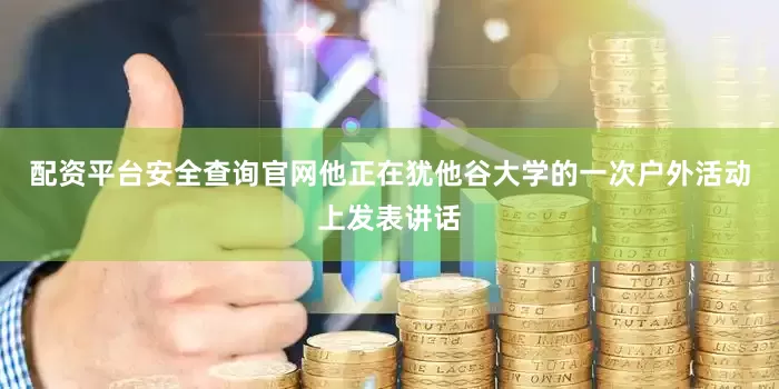配资平台安全查询官网他正在犹他谷大学的一次户外活动上发表讲话